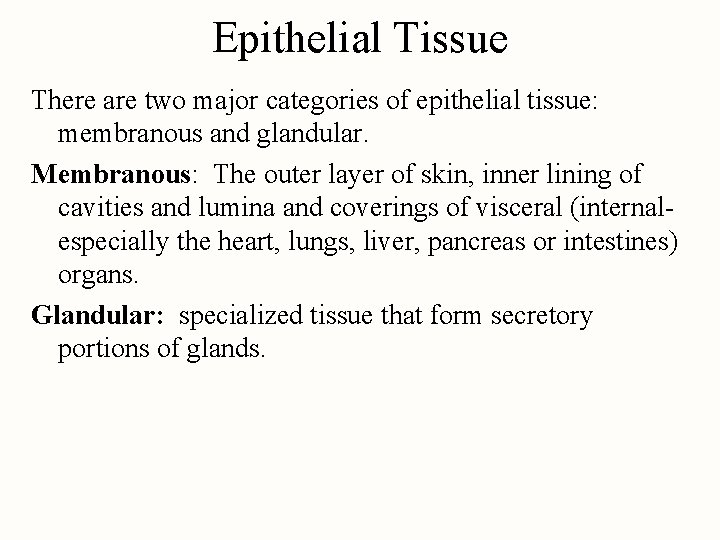 Epithelial Tissue There are two major categories of epithelial tissue: membranous and glandular. Membranous: