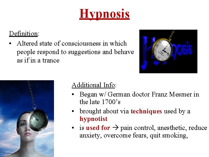 Hypnosis Definition: • Altered state of consciousness in which people respond to suggestions and