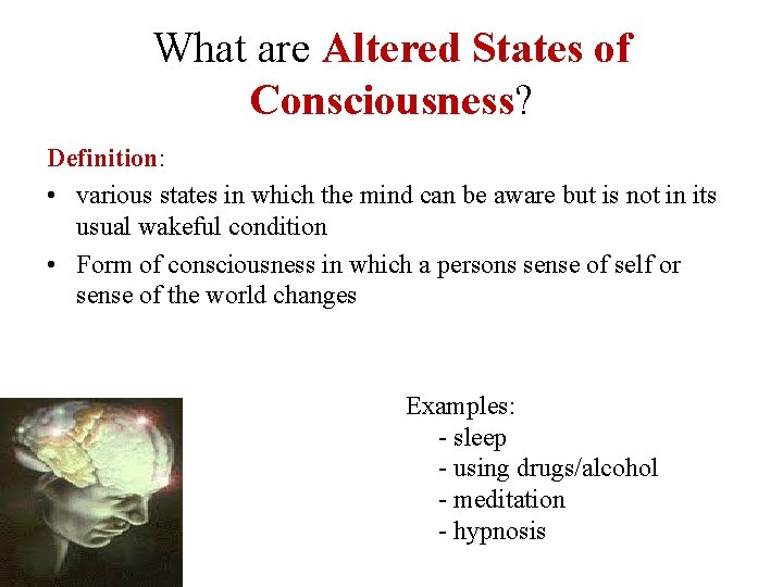 What are Altered States of Consciousness? Definition: • various states in which the mind