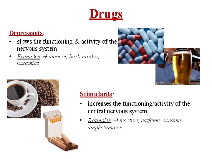 Drugs Depressants: • slows the functioning & activity of the nervous system • Examples