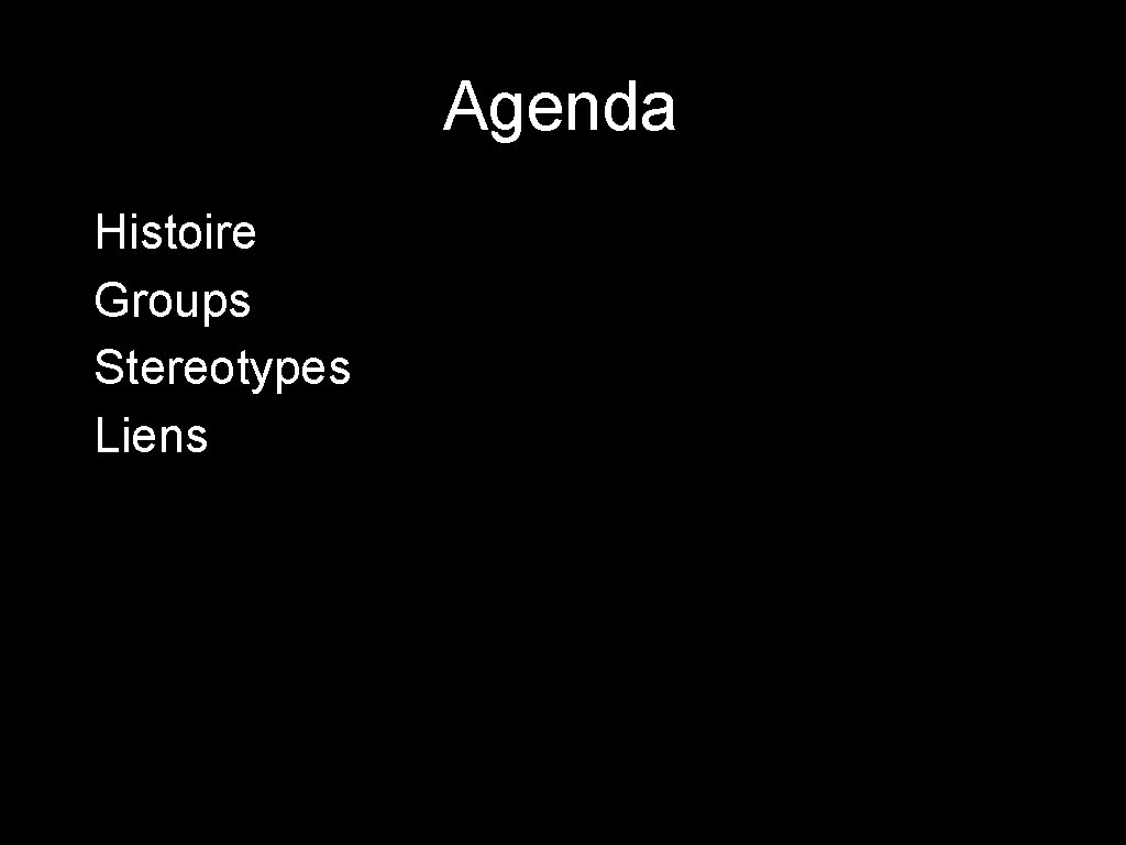 Agenda • Histoire • Groups • Stereotypes • Liens Agenda • Histoire • Groups • Stereotypes • Liens