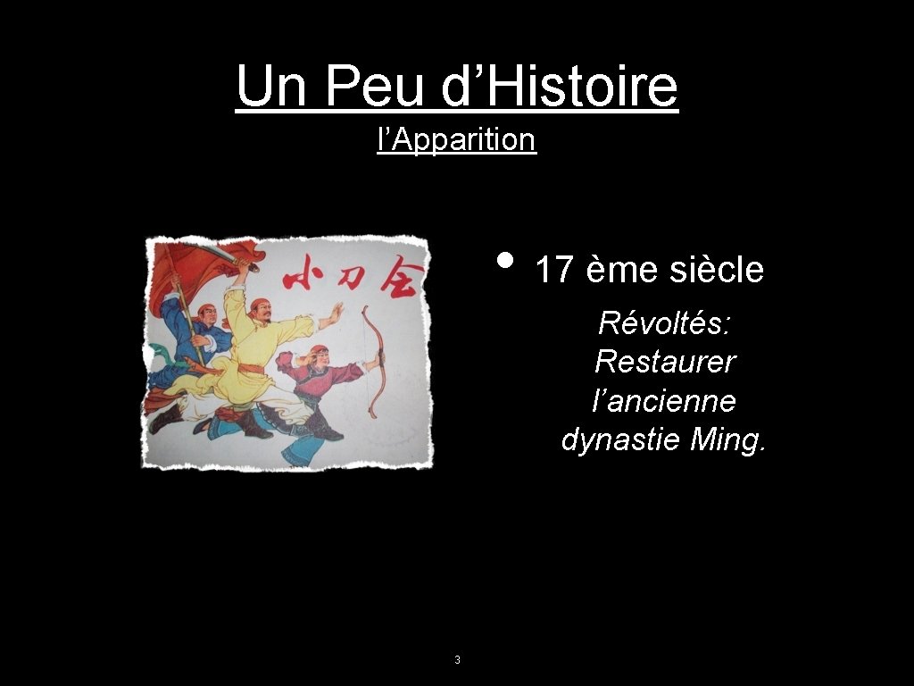 Un Peu d’Histoire l’Apparition • 17 ème siècle Révoltés: Restaurer l’ancienne dynastie Ming. 3 Un Peu d’Histoire l’Apparition • 17 ème siècle Révoltés: Restaurer l’ancienne dynastie Ming. 3