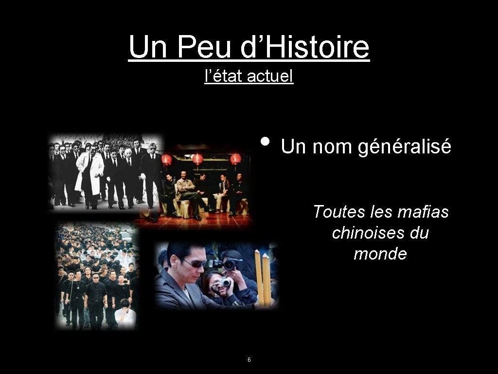 Un Peu d’Histoire l’état actuel • Un nom généralisé Toutes les mafias chinoises du Un Peu d’Histoire l’état actuel • Un nom généralisé Toutes les mafias chinoises du