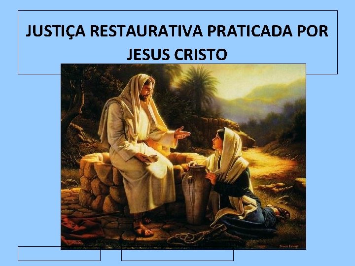 JUSTIÇA RESTAURATIVA PRATICADA POR JESUS CRISTO 