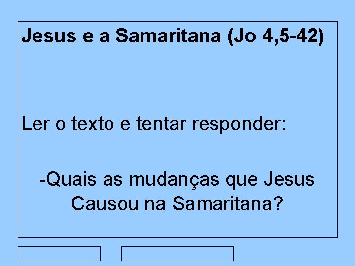 Jesus e a Samaritana (Jo 4, 5 -42) Ler o texto e tentar responder: