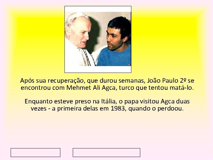 Após sua recuperação, que durou semanas, João Paulo 2º se encontrou com Mehmet Ali