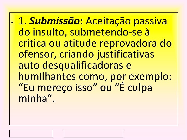  • 1. Submissão: Aceitação passiva do insulto, submetendo-se à crítica ou atitude reprovadora