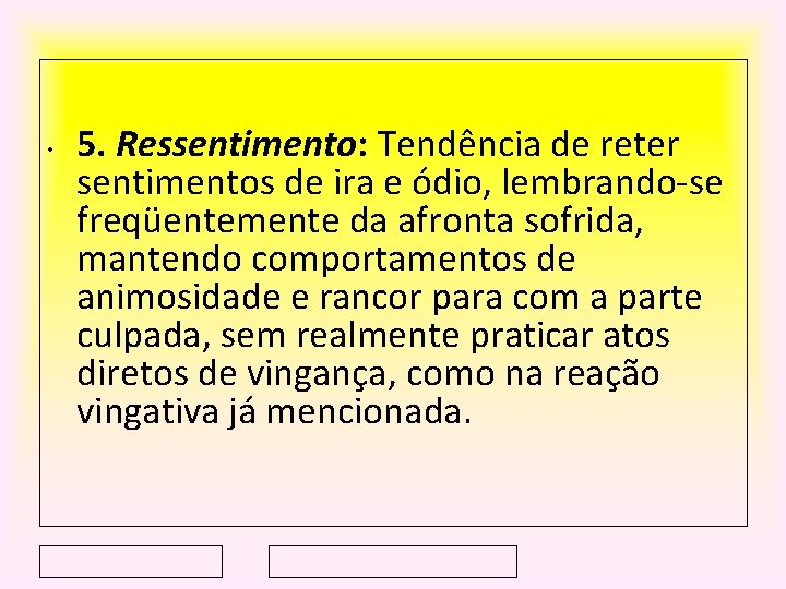  • 5. Ressentimento: Tendência de reter sentimentos de ira e ódio, lembrando-se freqüentemente