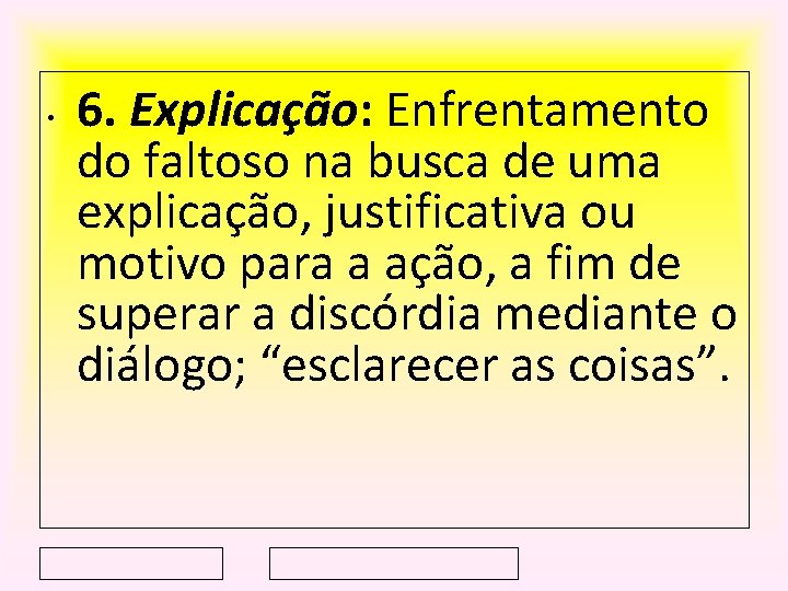  • 6. Explicação: Enfrentamento do faltoso na busca de uma explicação, justificativa ou