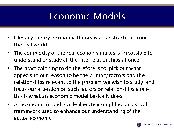 Economic Models • Like any theory, economic theory is an abstraction from the real