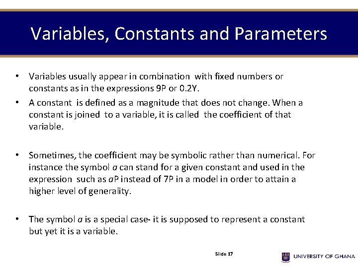 Variables, Constants and Parameters • Variables usually appear in combination with fixed numbers or