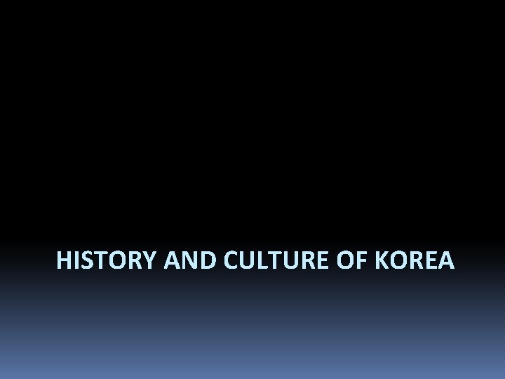 HISTORY AND CULTURE OF KOREA 