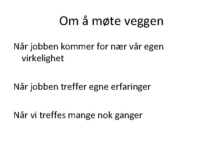 Om å møte veggen Når jobben kommer for nær vår egen virkelighet Når jobben