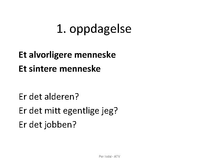 1. oppdagelse Et alvorligere menneske Et sintere menneske Er det alderen? Er det mitt