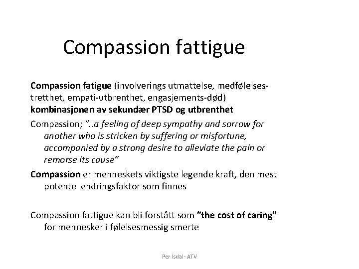 Compassion fattigue Compassion fatigue (involverings utmattelse, medfølelsestretthet, empati-utbrenthet, engasjements-død) kombinasjonen av sekundær PTSD og