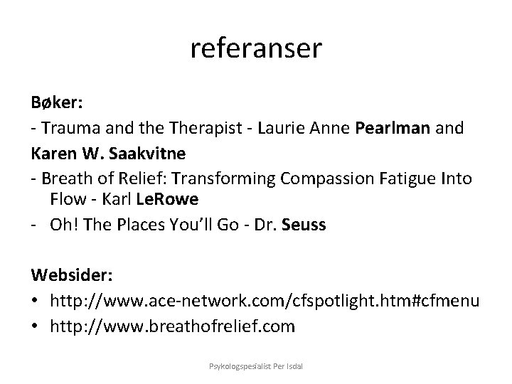 referanser Bøker: - Trauma and the Therapist - Laurie Anne Pearlman and Karen W.