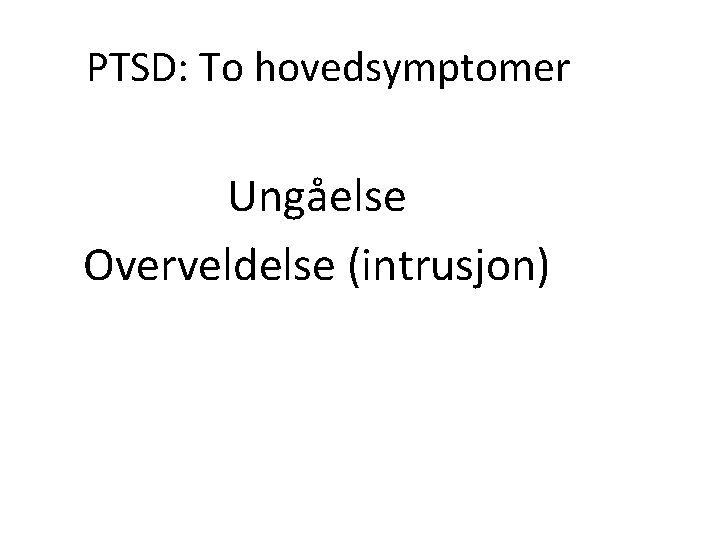 PTSD: To hovedsymptomer Ungåelse Overveldelse (intrusjon) 