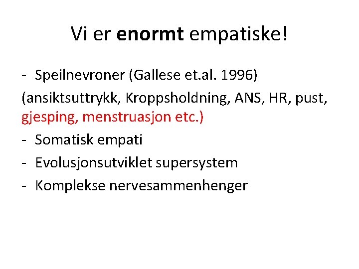 Vi er enormt empatiske! - Speilnevroner (Gallese et. al. 1996) (ansiktsuttrykk, Kroppsholdning, ANS, HR,