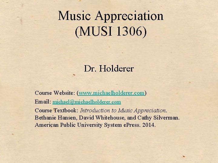 Music Appreciation (MUSI 1306) Dr. Holderer Course Website: (www. michaelholderer. com) Email: michael@michaelholderer. com