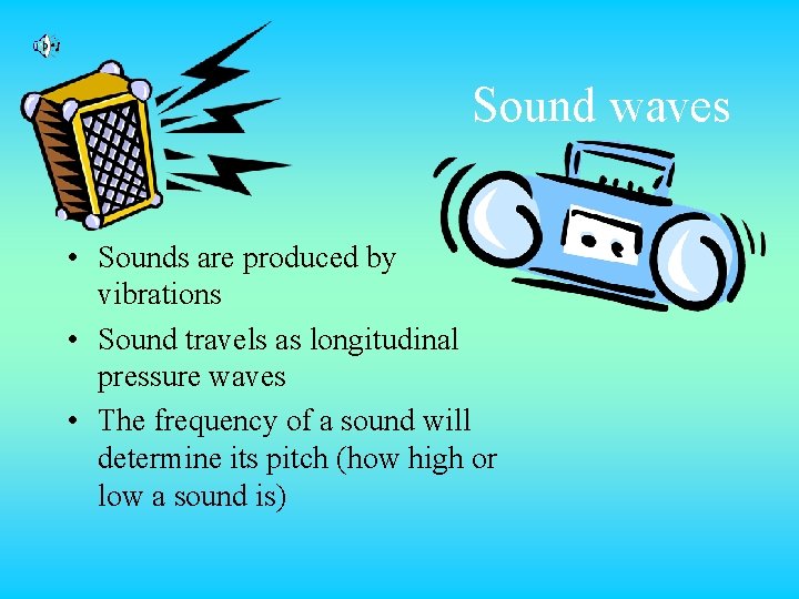 Sound waves • Sounds are produced by vibrations • Sound travels as longitudinal pressure