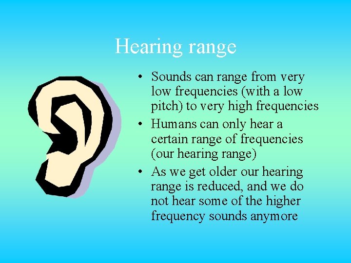 Hearing range • Sounds can range from very low frequencies (with a low pitch)