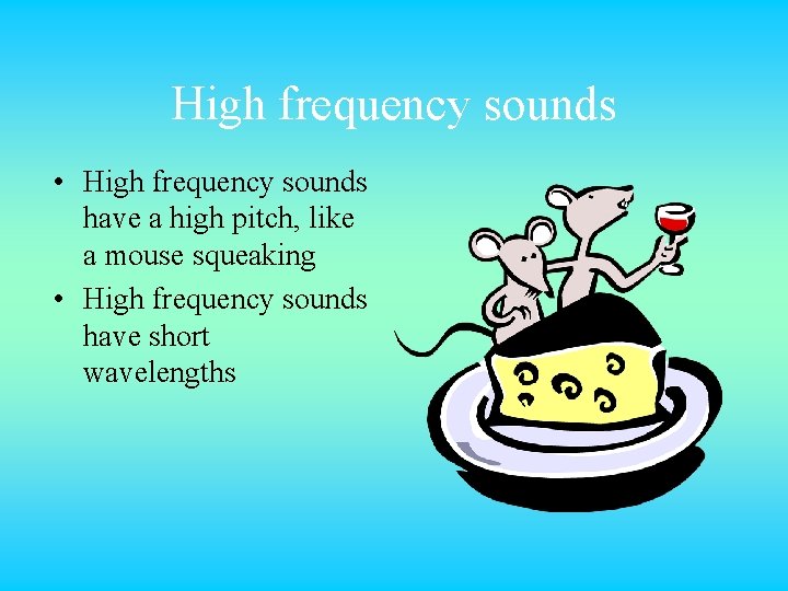 High frequency sounds • High frequency sounds have a high pitch, like a mouse