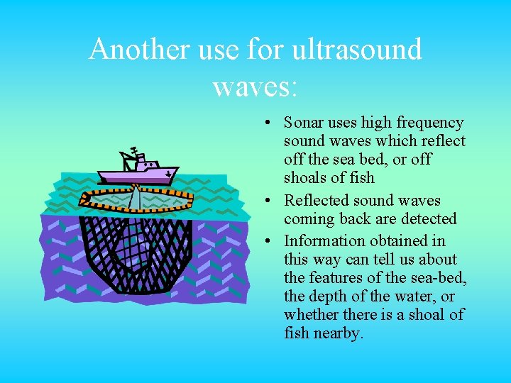 Another use for ultrasound waves: • Sonar uses high frequency sound waves which reflect