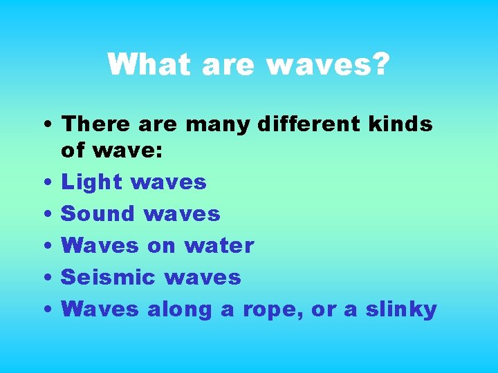 What are waves? • There are many different kinds of wave: • Light waves