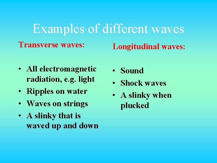 Examples of different waves Transverse waves: Longitudinal waves: • All electromagnetic radiation, e. g.