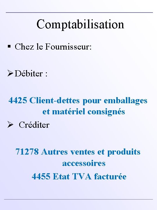 Comptabilisation § Chez le Fournisseur: Ø Débiter : 4425 Client-dettes pour emballages et matériel