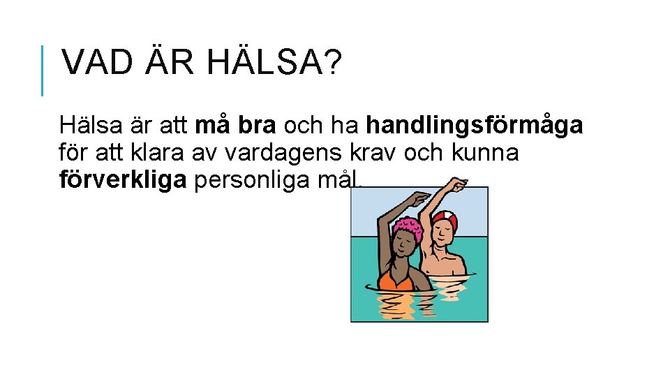 VAD ÄR HÄLSA? Hälsa är att må bra och ha handlingsförmåga för att klara