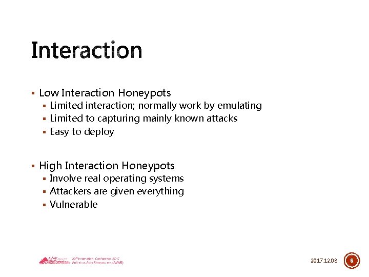 § Low Interaction Honeypots § Limited interaction; normally work by emulating § Limited to