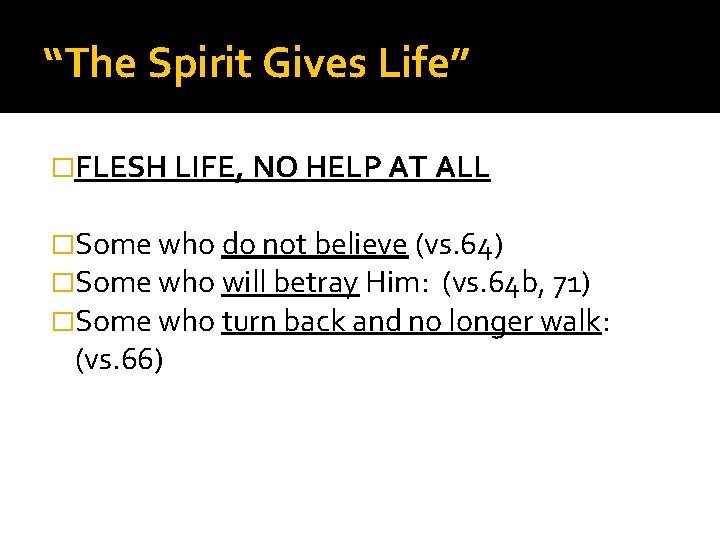 “The Spirit Gives Life” �FLESH LIFE, NO HELP AT ALL �Some who do not “The Spirit Gives Life” �FLESH LIFE, NO HELP AT ALL �Some who do not