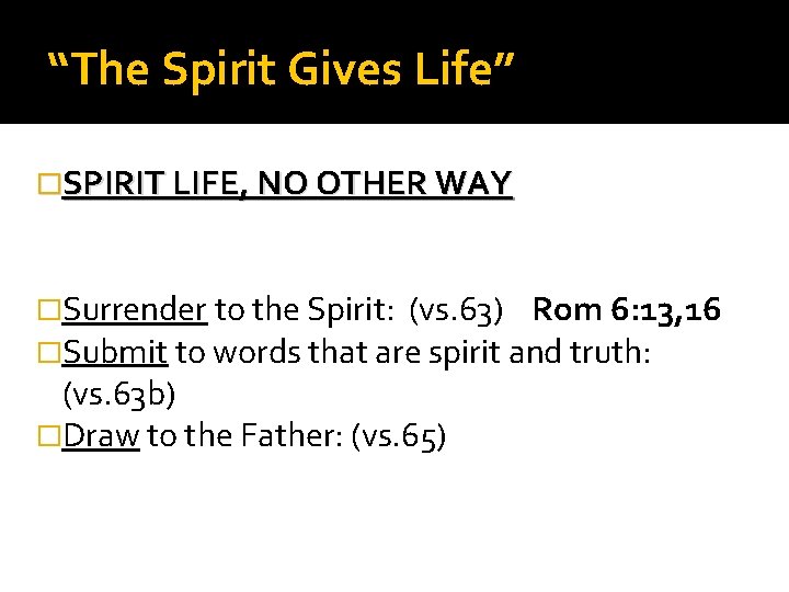 “The Spirit Gives Life” �SPIRIT LIFE, NO OTHER WAY �Surrender to the Spirit: (vs. “The Spirit Gives Life” �SPIRIT LIFE, NO OTHER WAY �Surrender to the Spirit: (vs.