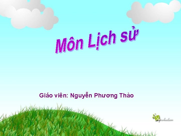 Giáo viên: Nguyễn Phương Thảo 