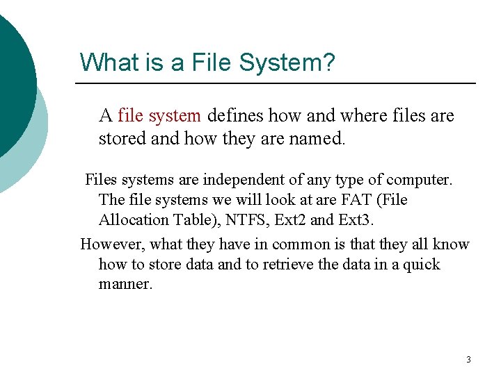 What is a File System? A file system defines how and where files are