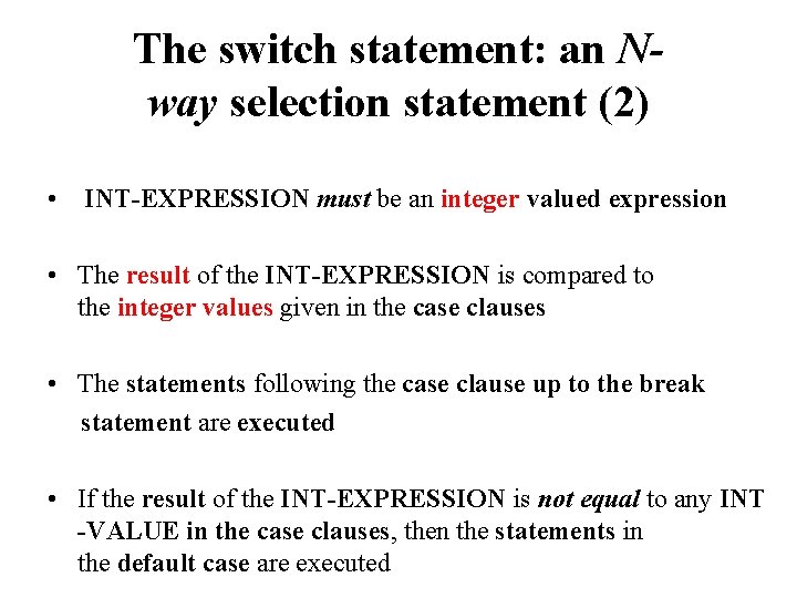 The switch statement: an Nway selection statement (2) • INT-EXPRESSION must be an integer