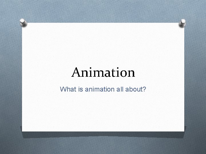 Animation What is animation all about? 