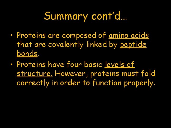 Summary cont’d… • Proteins are composed of amino acids that are covalently linked by