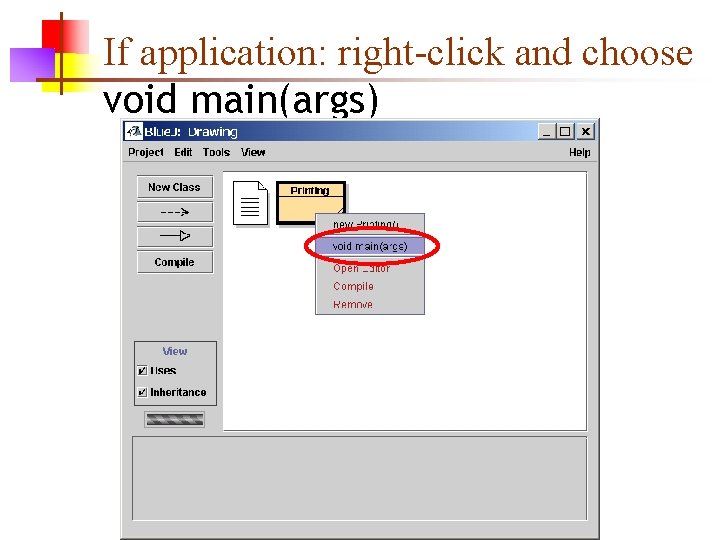 If application: right-click and choose void main(args) 