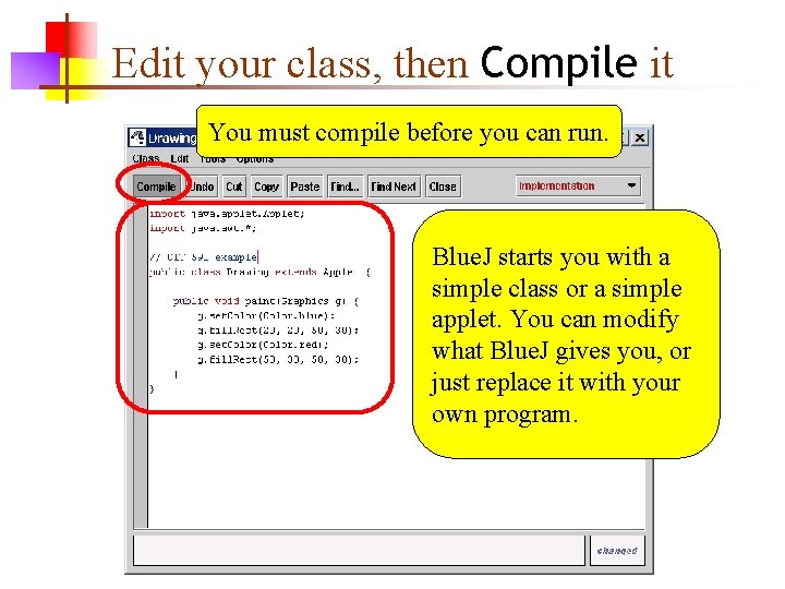 Edit your class, then Compile it You must compile before you can run. Blue.