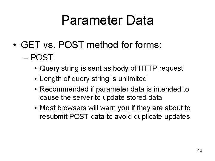 Parameter Data • GET vs. POST method forms: – POST: • Query string is