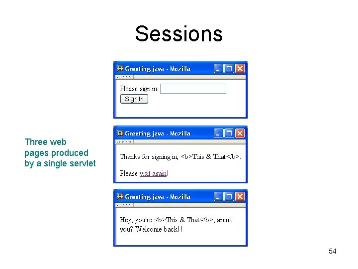 Sessions Three web pages produced by a single servlet 54 