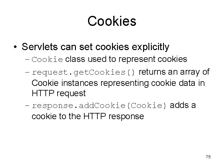 Cookies • Servlets can set cookies explicitly – Cookie class used to represent cookies