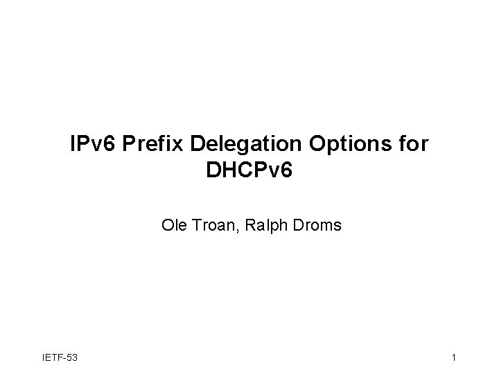IPv 6 Prefix Delegation Options for DHCPv 6 Ole Troan, Ralph Droms IETF-53 1