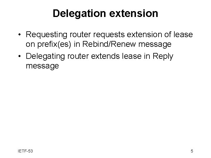 Delegation extension • Requesting router requests extension of lease on prefix(es) in Rebind/Renew message