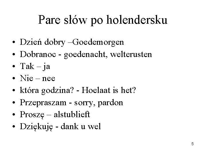 Pare słów po holendersku • • Dzień dobry –Goedemorgen Dobranoc - goedenacht, welterusten Tak