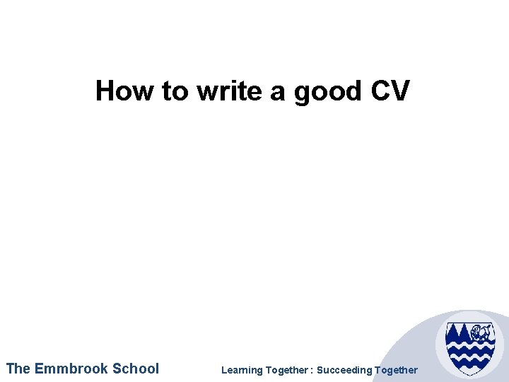 How to write a good CV The Emmbrook School Learning Together : Succeeding Together