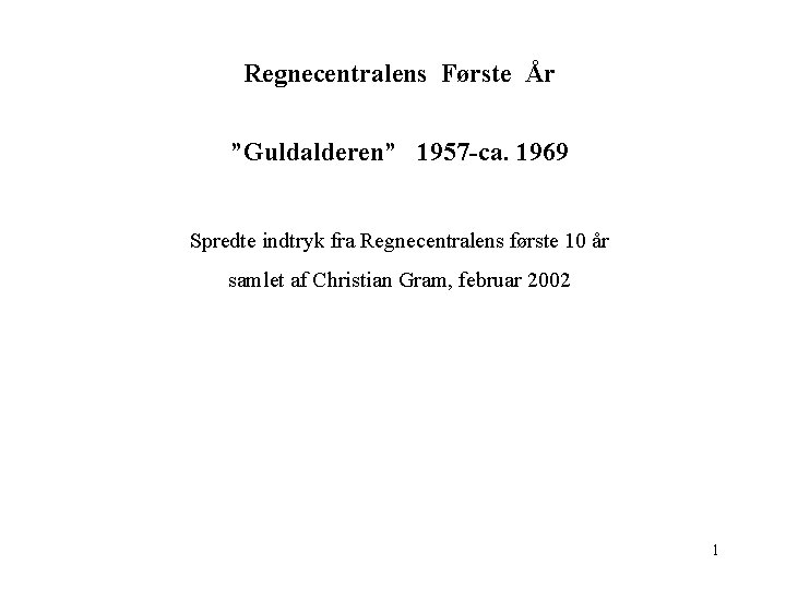Regnecentralens Første År ”Guldalderen” 1957 -ca. 1969 Spredte indtryk fra Regnecentralens første 10 år