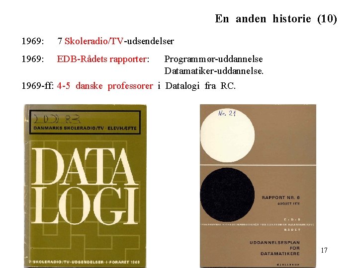 En anden historie (10) 1969: 7 Skoleradio/TV-udsendelser 1969: EDB-Rådets rapporter: Programmør-uddannelse Datamatiker-uddannelse. 1969 -ff: